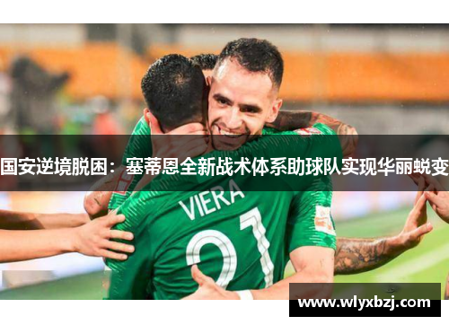 国安逆境脱困：塞蒂恩全新战术体系助球队实现华丽蜕变